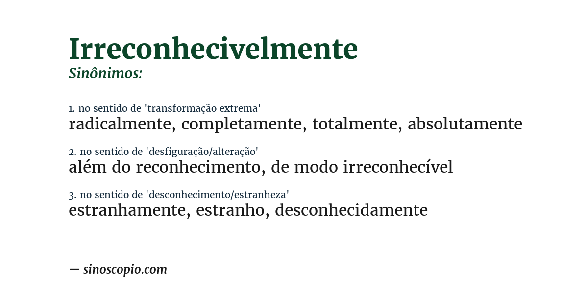 Sinônimo de irreconhecivelmente